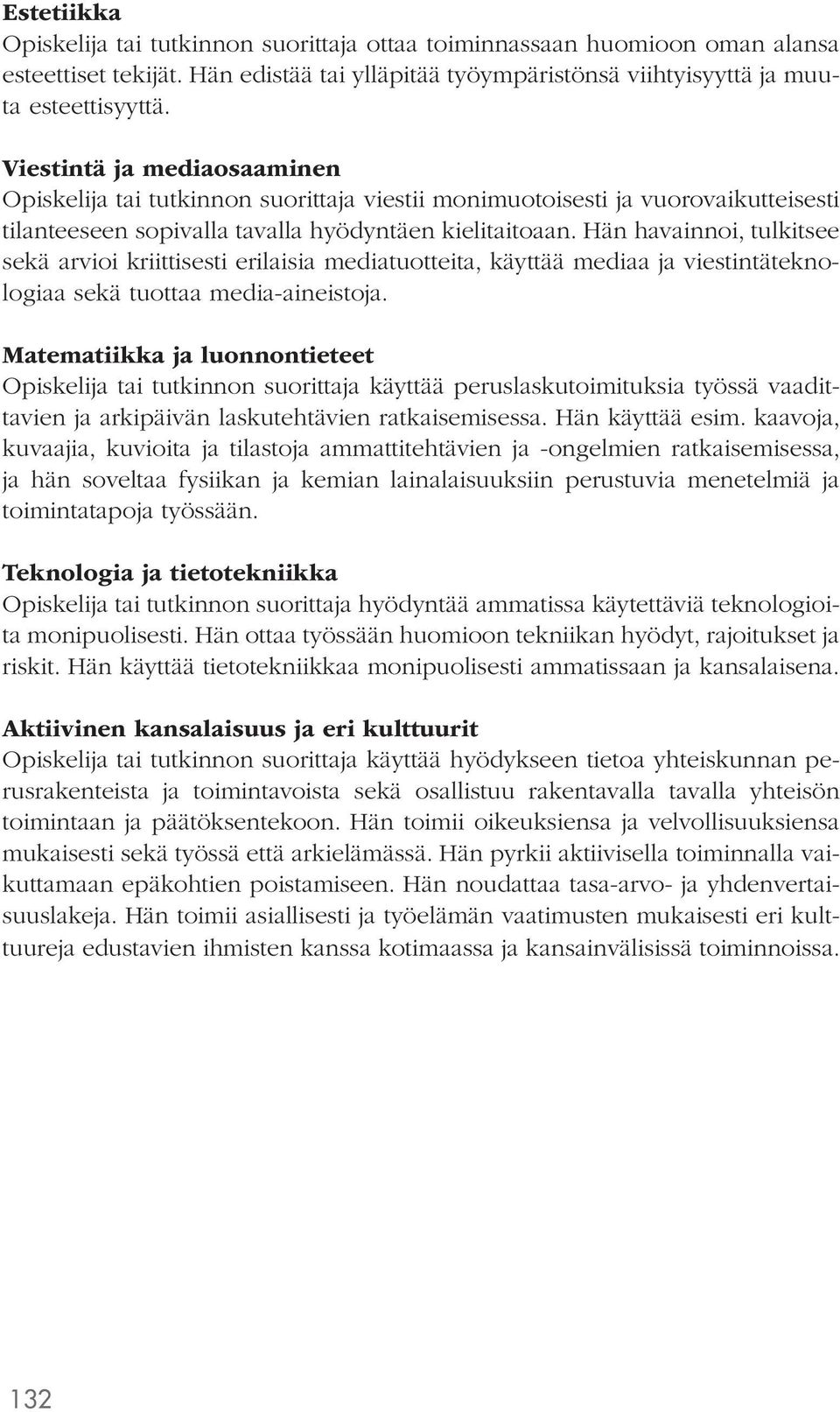 Hän havainnoi, tulkitsee sekä arvioi kriittisesti erilaisia mediatuotteita, käyttää mediaa ja viestintäteknologiaa sekä tuottaa media-aineistoja.