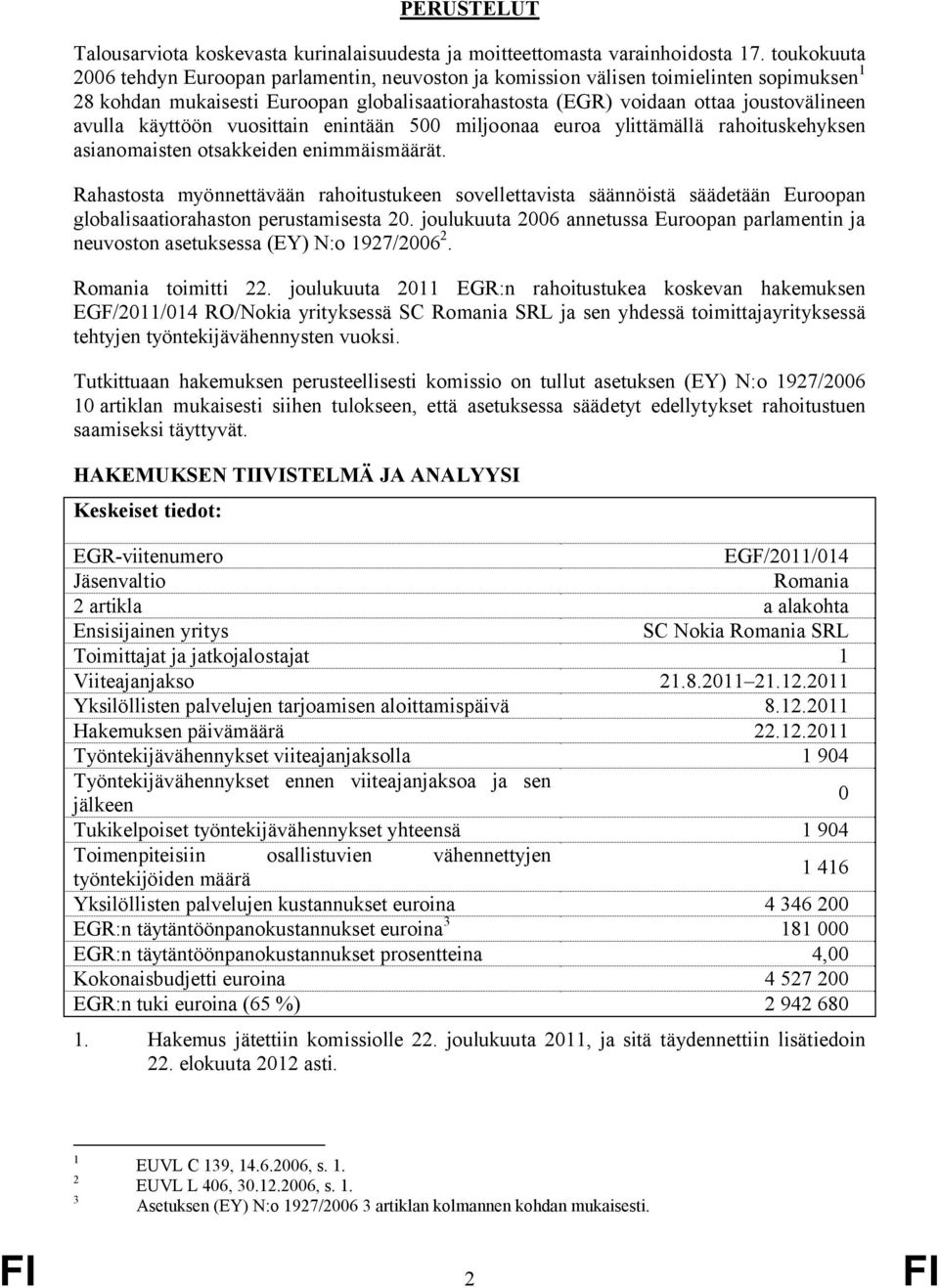 käyttöön vuosittain enintään 500 miljoonaa euroa ylittämällä rahoituskehyksen asianomaisten otsakkeiden enimmäismäärät.