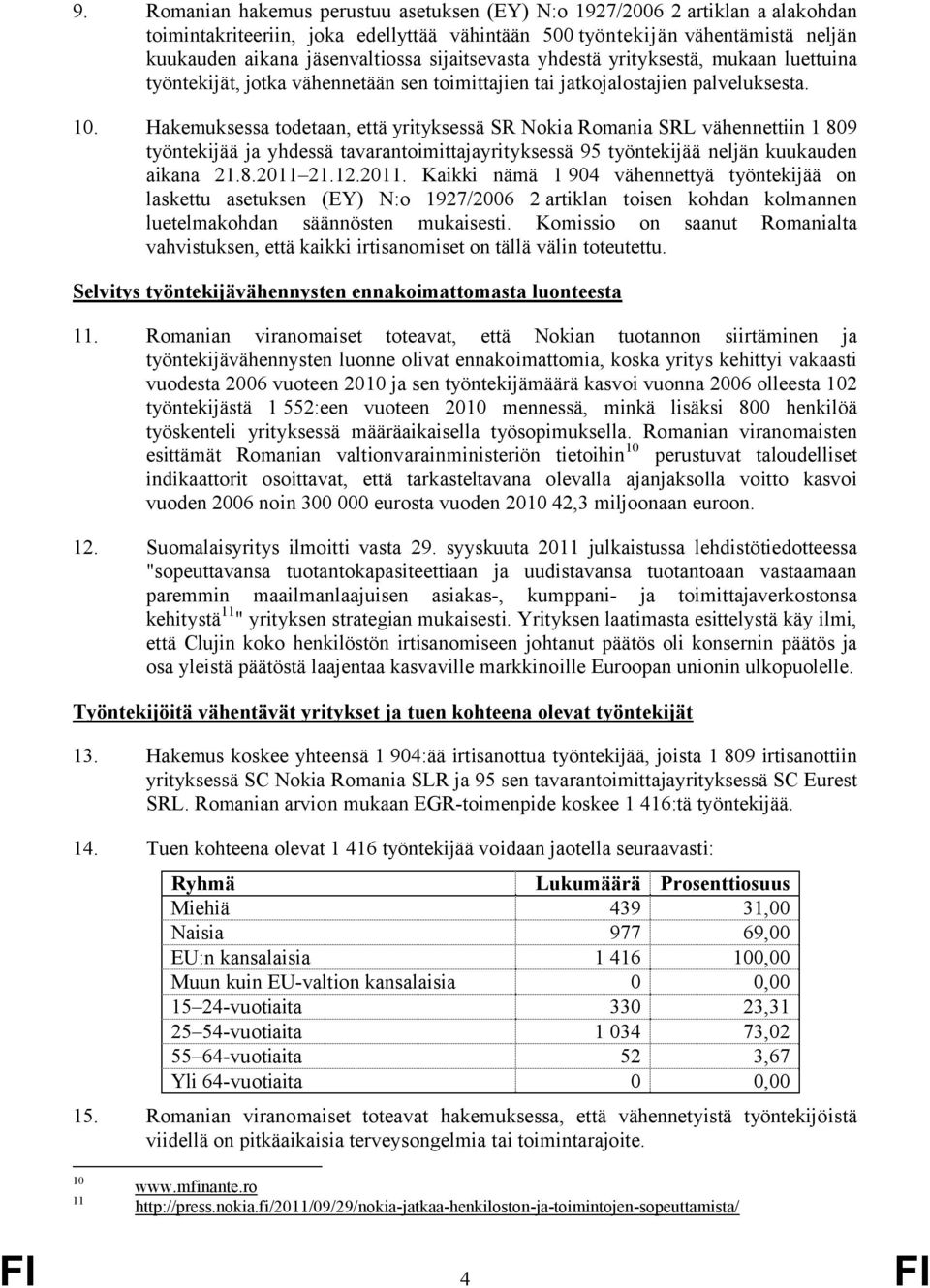 Hakemuksessa todetaan, että yrityksessä SR Nokia Romania SRL vähennettiin 1 809 työntekijää ja yhdessä tavarantoimittajayrityksessä 95 työntekijää neljän kuukauden aikana 21.8.2011 