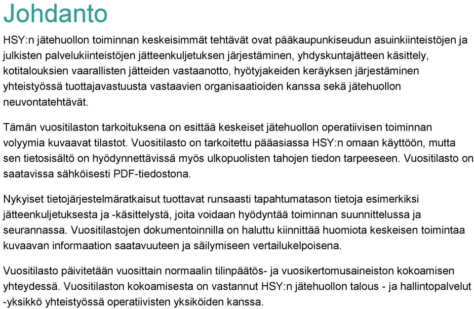 Tämän vuositilaston tarkoituksena on esittää keskeiset jätehuollon operatiivisen toiminnan volyymia kuvaavat tilastot.