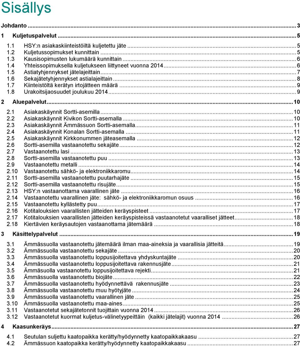 8 Urakoitsijaosuudet joulukuu 214... 9 2 Aluepalvelut... 1 2.1 Asiakaskäynnit Sortti-asemilla... 1 2.2 Asiakaskäynnit Kivikon Sortti-asemalla... 1 2.3 Asiakaskäynnit Ämmässuon Sortti-asemalla... 11 2.