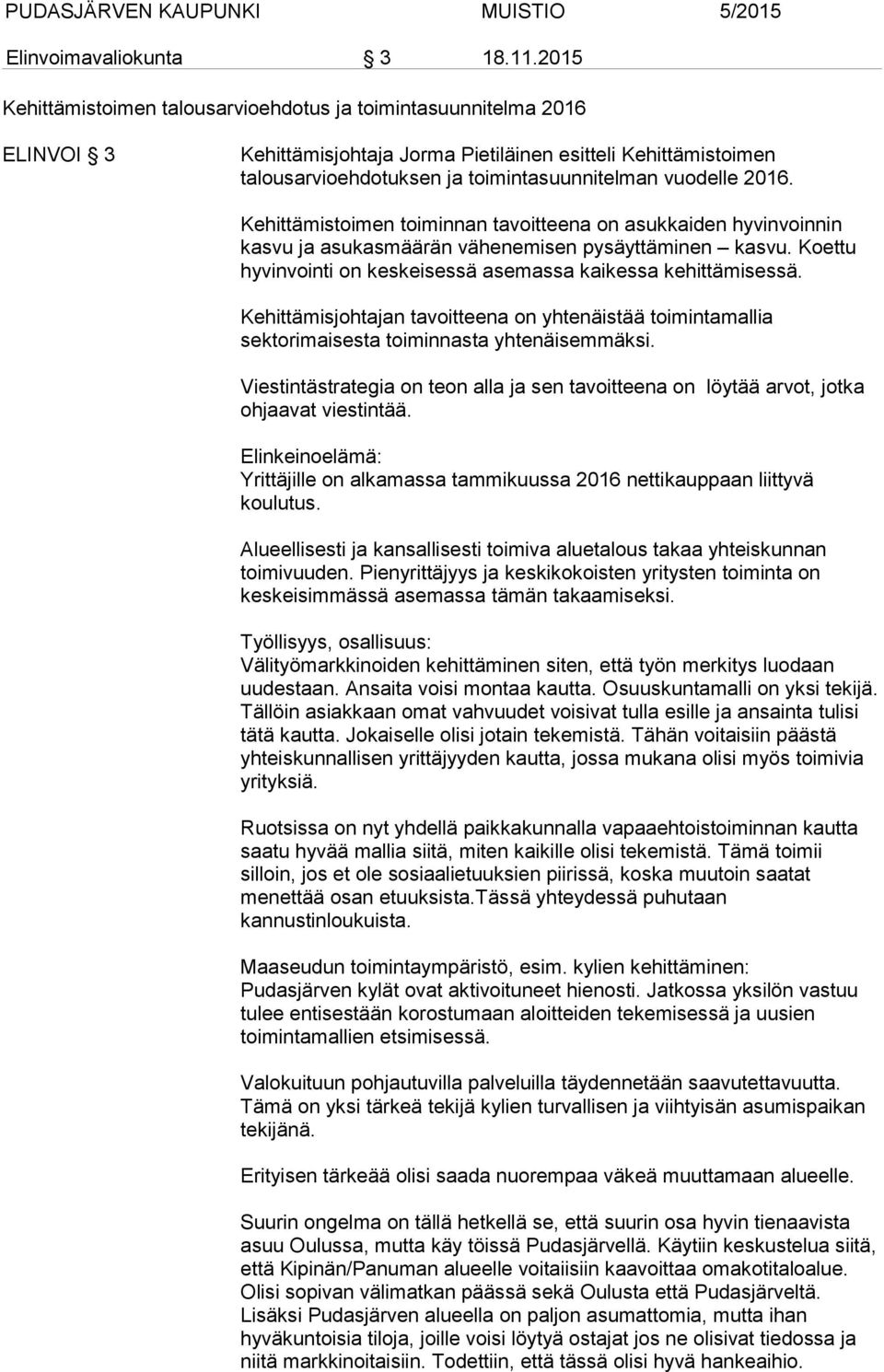 2016. Kehittämistoimen toiminnan tavoitteena on asukkaiden hyvinvoinnin kasvu ja asukasmäärän vähenemisen pysäyttäminen kasvu. Koettu hyvinvointi on keskeisessä asemassa kaikessa kehittämisessä.