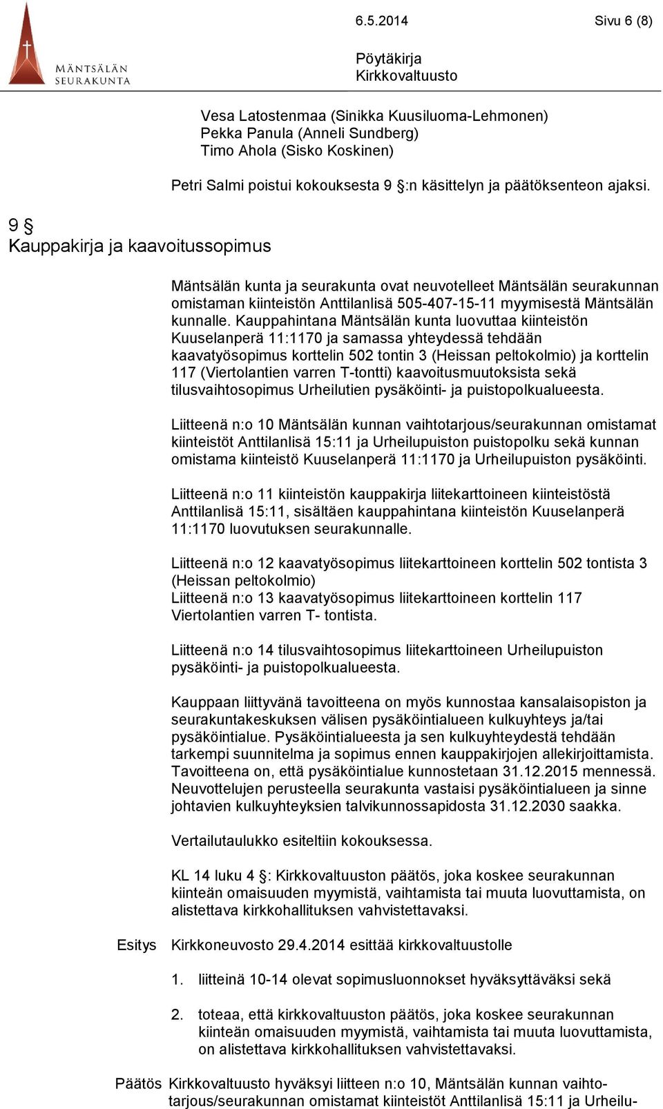 Mäntsälän kunta ja seurakunta ovat neuvotelleet Mäntsälän seurakunnan omistaman kiinteistön Anttilanlisä 505-407-15-11 myymisestä Mäntsälän kunnalle.
