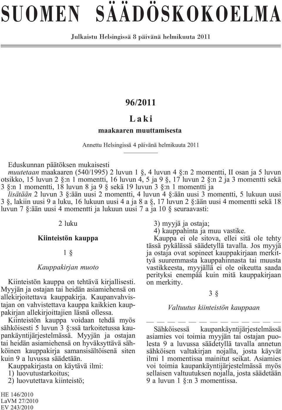 sekä 19 luvun 3 :n 1 momentti ja lisätään 2 luvun 3 :ään uusi 2 momentti, 4 luvun 4 :ään uusi 3 momentti, 5 lukuun uusi 3, lakiin uusi 9 a luku, 16 lukuun uusi 4aja8a,17luvun 2 :ään uusi 4 momentti