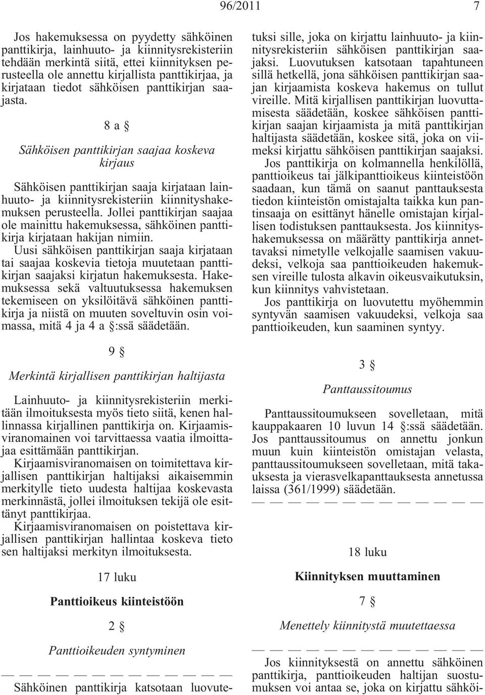 8a Sähköisen panttikirjan saajaa koskeva kirjaus Sähköisen panttikirjan saaja kirjataan lainhuuto- ja kiinnitysrekisteriin kiinnityshakemuksen perusteella.