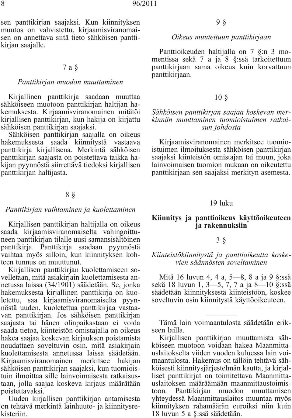 Kirjaamisviranomainen mitätöi kirjallisen panttikirjan, kun hakija on kirjattu sähköisen panttikirjan saajaksi.