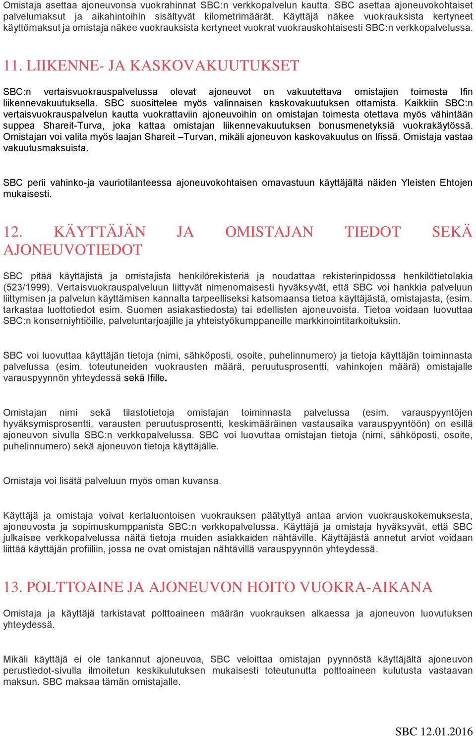 LIIKENNE- JA KASKOVAKUUTUKSET SBC:n vertaisvuokrauspalvelussa olevat ajoneuvot on vakuutettava omistajien toimesta Ifin liikennevakuutuksella.