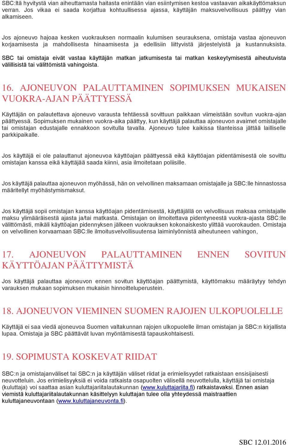 Jos ajoneuvo hajoaa kesken vuokrauksen normaalin kulumisen seurauksena, omistaja vastaa ajoneuvon korjaamisesta ja mahdollisesta hinaamisesta ja edellisiin liittyvistä järjestelyistä ja