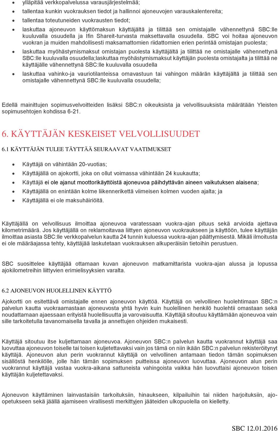 SBC voi hoitaa ajoneuvon vuokran ja muiden mahdollisesti maksamattomien riidattomien erien perintää omistajan puolesta; laskuttaa myöhästymismaksut omistajan puolesta käyttäjältä ja tilittää ne
