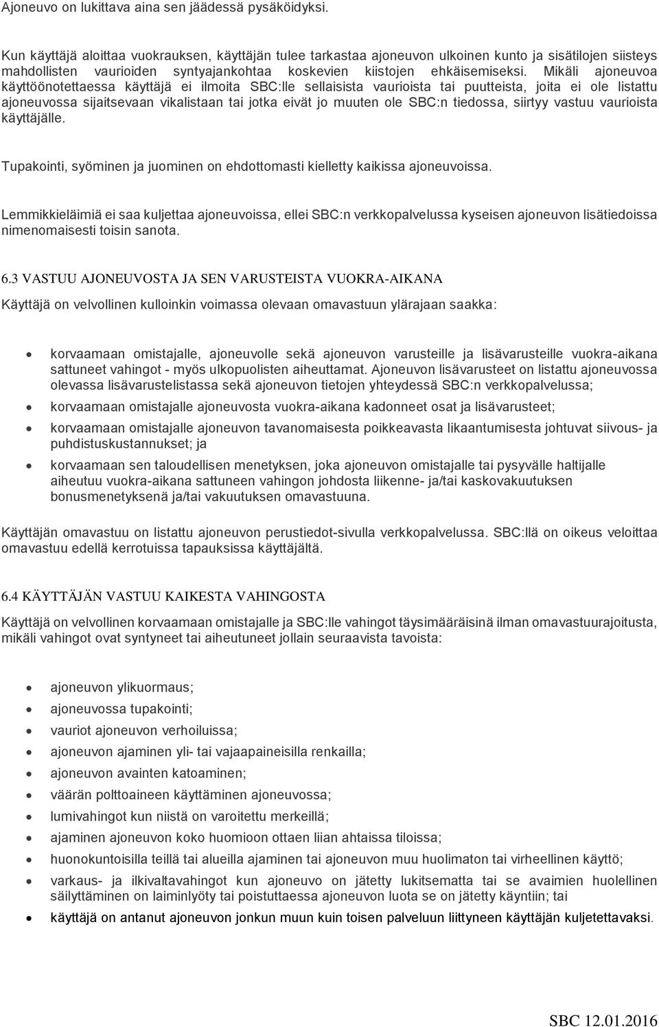 Mikäli ajoneuvoa käyttöönotettaessa käyttäjä ei ilmoita SBC:lle sellaisista vaurioista tai puutteista, joita ei ole listattu ajoneuvossa sijaitsevaan vikalistaan tai jotka eivät jo muuten ole SBC:n
