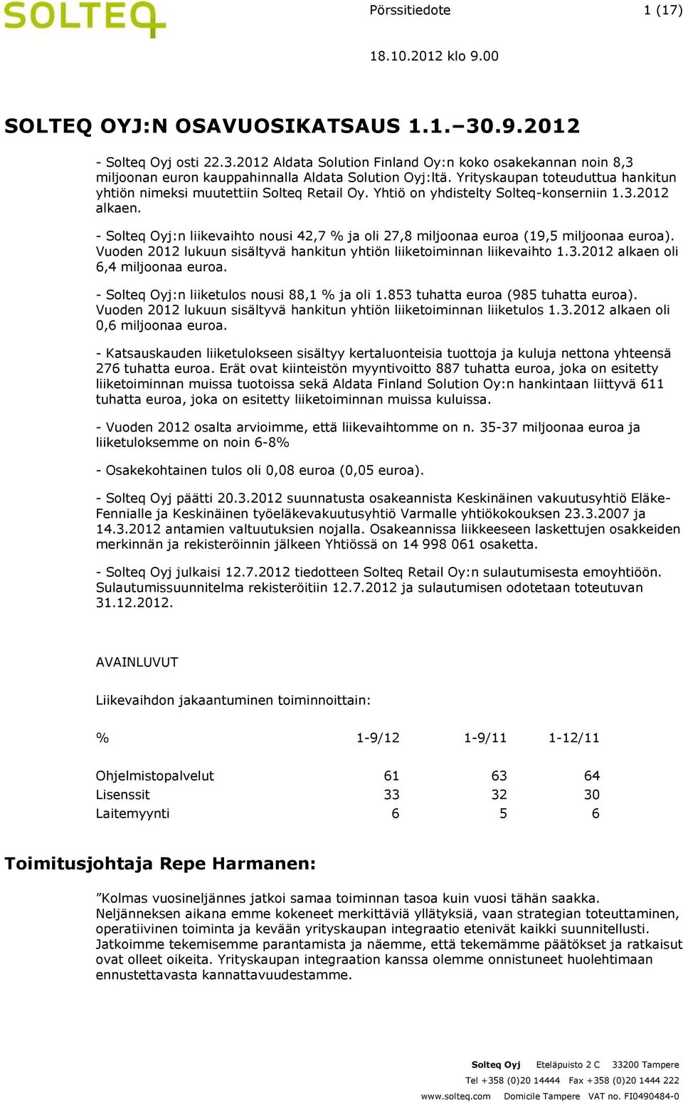 - Solteq Oyj:n liikevaihto nousi 42,7 % ja oli 27,8 miljoonaa euroa (19,5 miljoonaa euroa). Vuoden 2012 lukuun sisältyvä hankitun yhtiön liiketoiminnan liikevaihto 1.3.