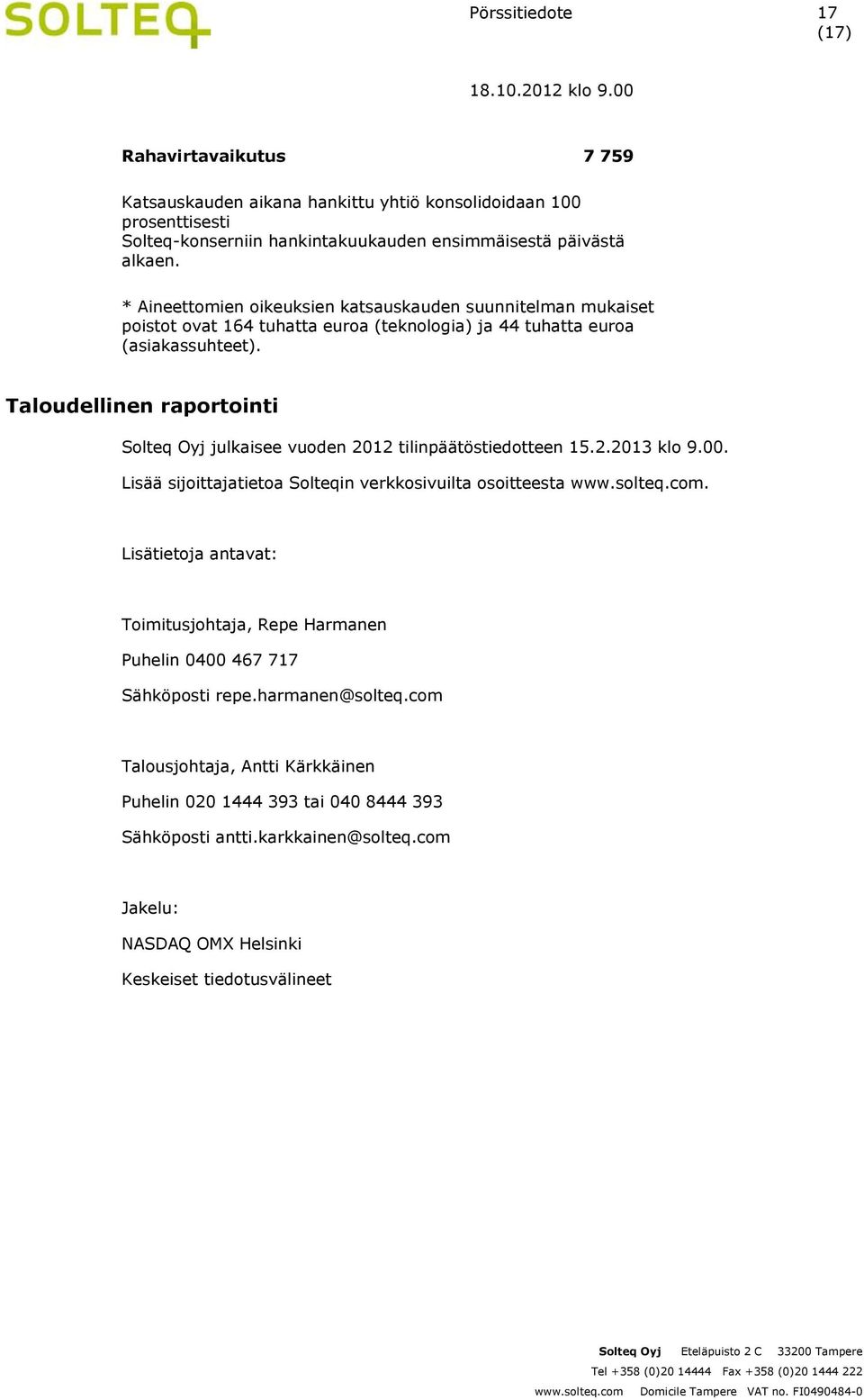 Taloudellinen raportointi Solteq Oyj julkaisee vuoden 2012 tilinpäätöstiedotteen 15.2.2013 klo 9.00. Lisää sijoittajatietoa Solteqin verkkosivuilta osoitteesta www.solteq.com.