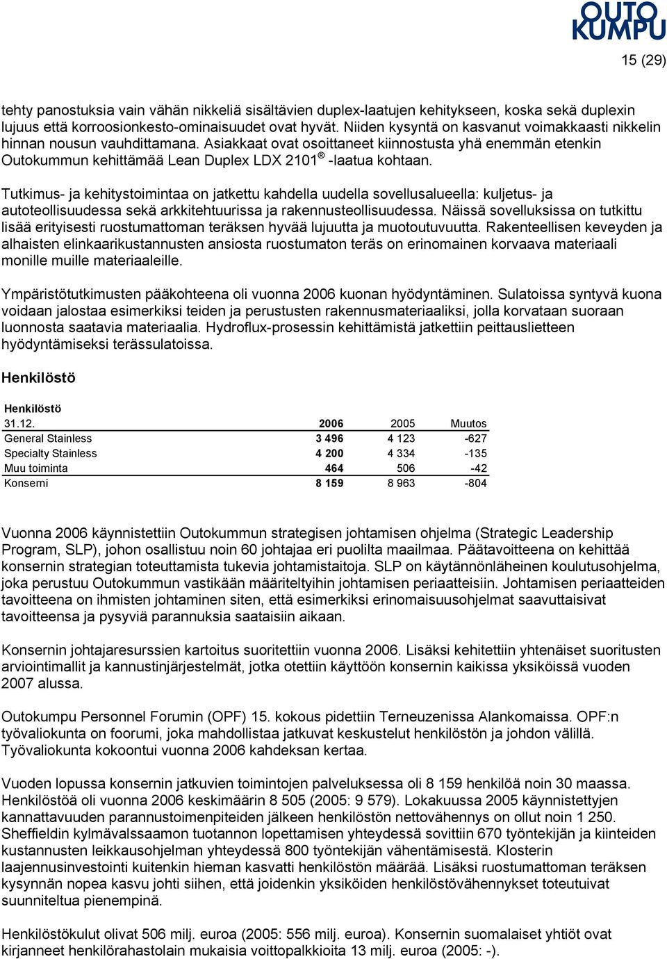 Tutkimus- ja kehitystoimintaa on jatkettu kahdella uudella sovellusalueella: kuljetus- ja autoteollisuudessa sekä arkkitehtuurissa ja rakennusteollisuudessa.