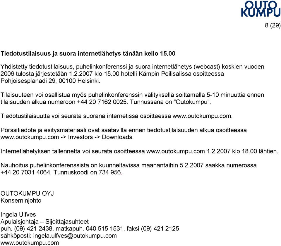 Tilaisuuteen voi osallistua myös puhelinkonferenssin välityksellä soittamalla 5-10 minuuttia ennen tilaisuuden alkua numeroon +44 20 7162 0025. Tunnussana on Outokumpu.