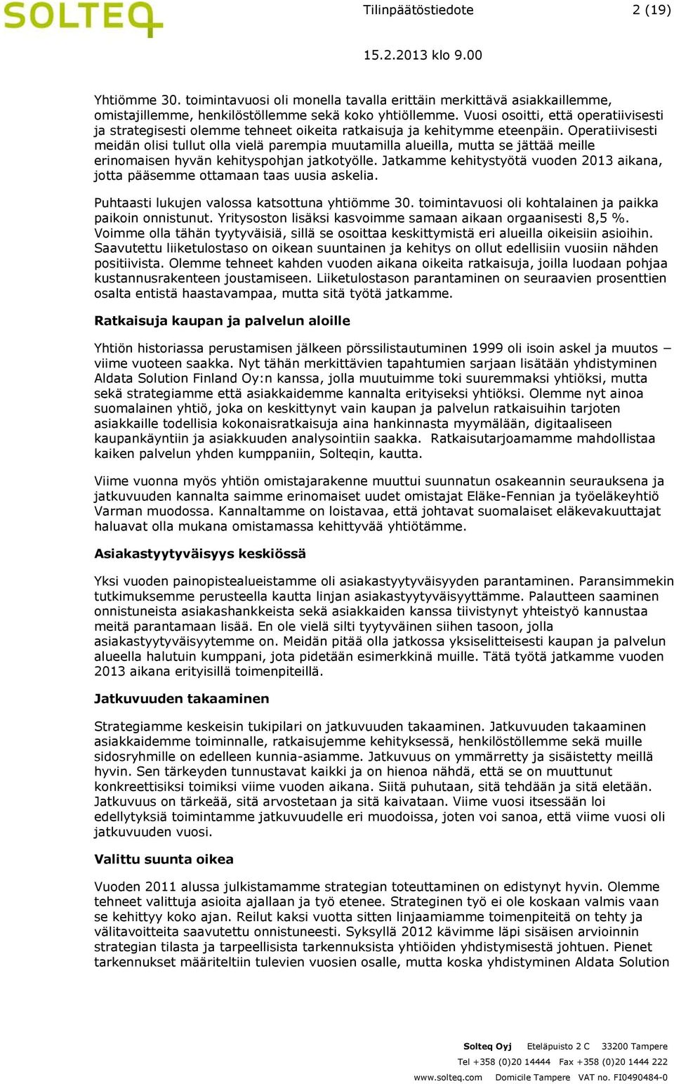 Operatiivisesti meidän olisi tullut olla vielä parempia muutamilla alueilla, mutta se jättää meille erinomaisen hyvän kehityspohjan jatkotyölle.