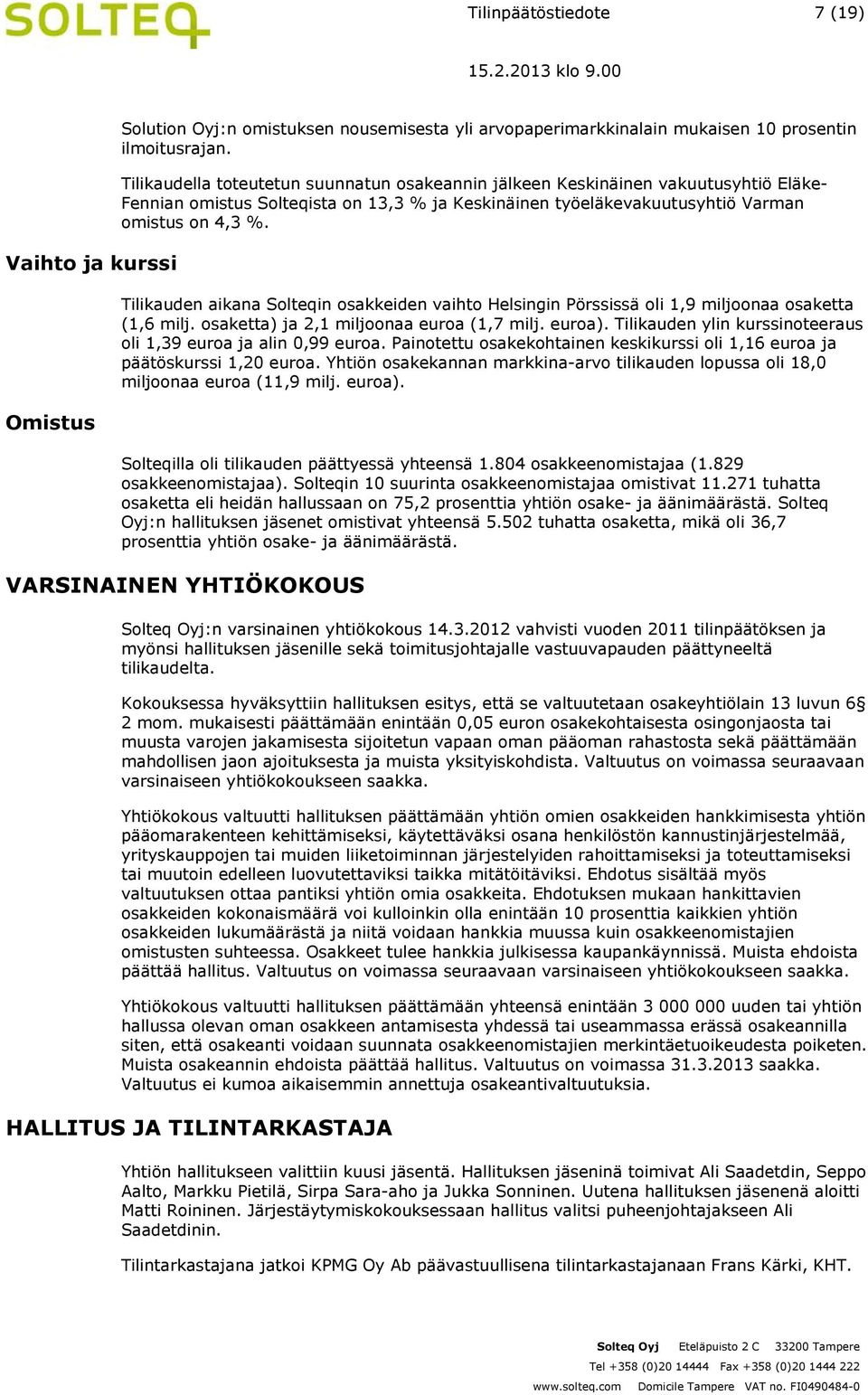 Tilikauden aikana Solteqin osakkeiden vaihto Helsingin Pörssissä oli 1,9 miljoonaa osaketta (1,6 milj. osaketta) ja 2,1 miljoonaa euroa (1,7 milj. euroa).