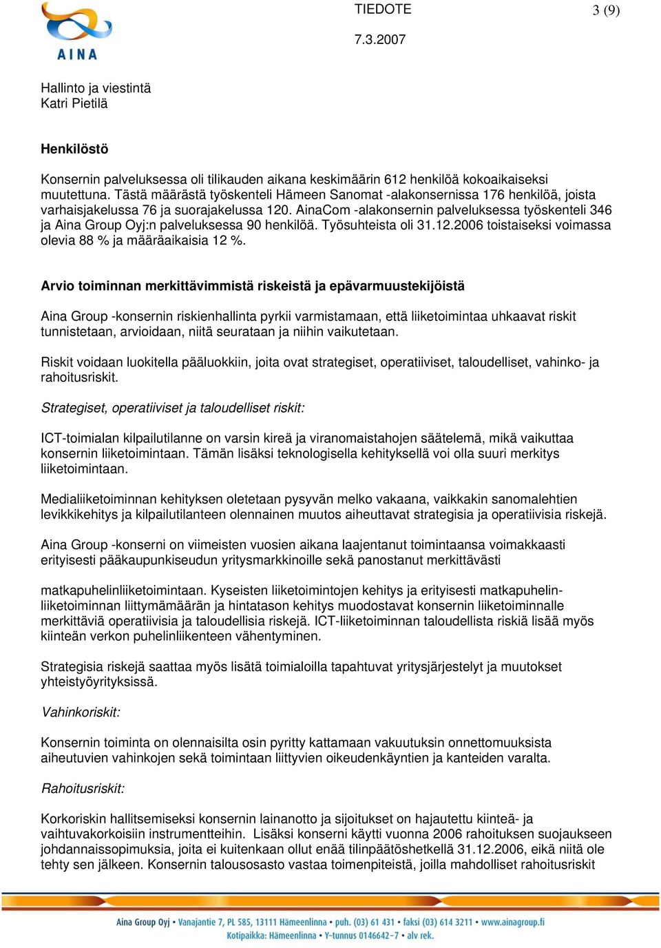 AinaCom -alakonsernin palveluksessa työskenteli 346 ja Aina Group Oyj:n palveluksessa 90 henkilöä. Työsuhteista oli 31.12.2006 toistaiseksi voimassa olevia 88 % ja määräaikaisia 12 %.