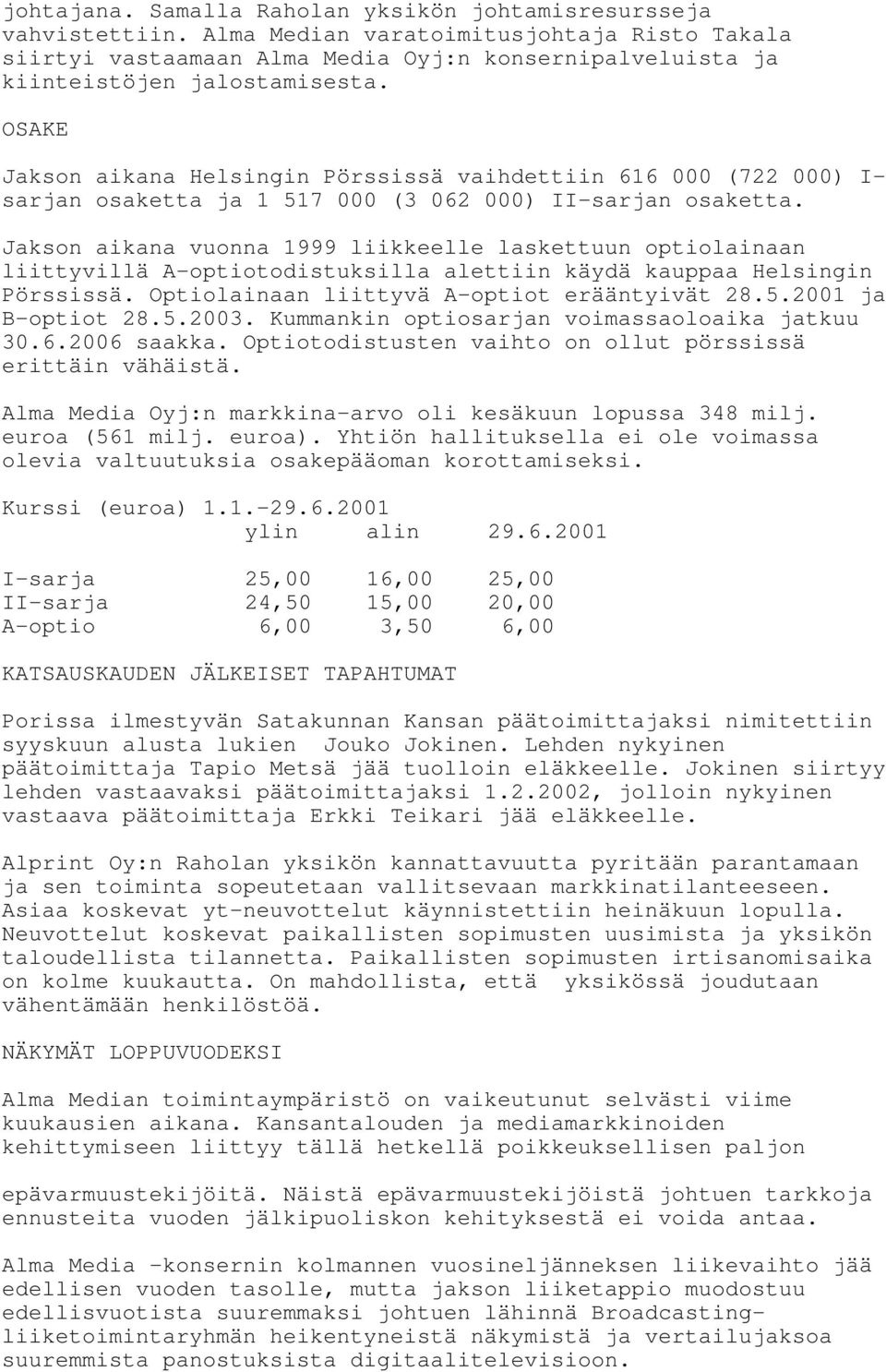 OSAKE Jakson aikana Helsingin Pörssissä vaihdettiin 616 000 (722 000) I- sarjan osaketta ja 1 517 000 (3 062 000) II-sarjan osaketta.