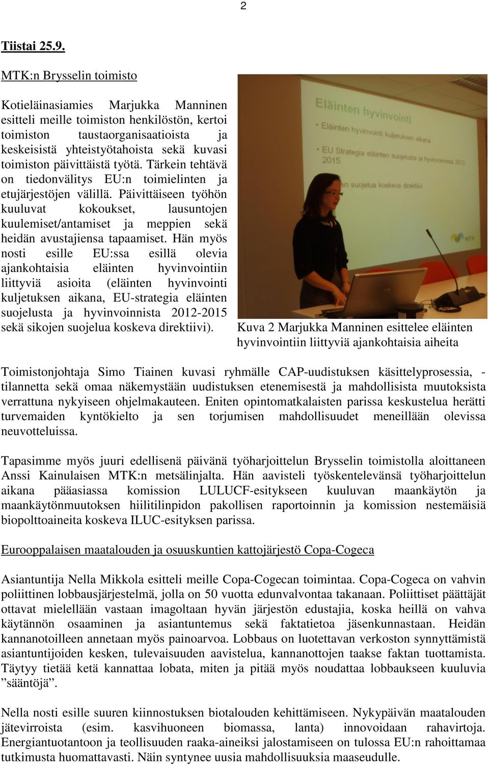 päivittäistä työtä. Tärkein tehtävä on tiedonvälitys EU:n toimielinten ja etujärjestöjen välillä.