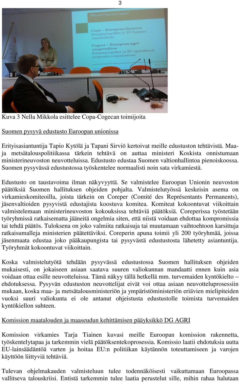 Suomen pysyvässä edustustossa työskentelee normaalisti noin sata virkamiestä. Edustusto on taustavoima ilman näkyvyyttä.