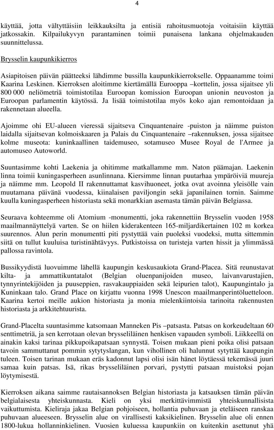 Kierroksen aloitimme kiertämällä Eurooppa korttelin, jossa sijaitsee yli 800 000 neliömetriä toimistotilaa Euroopan komission Euroopan unionin neuvoston ja Euroopan parlamentin käytössä.