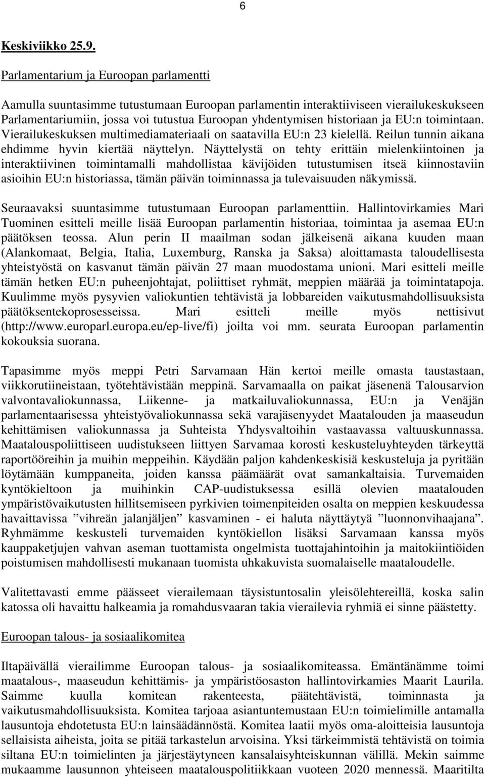 ja EU:n toimintaan. Vierailukeskuksen multimediamateriaali on saatavilla EU:n 23 kielellä. Reilun tunnin aikana ehdimme hyvin kiertää näyttelyn.