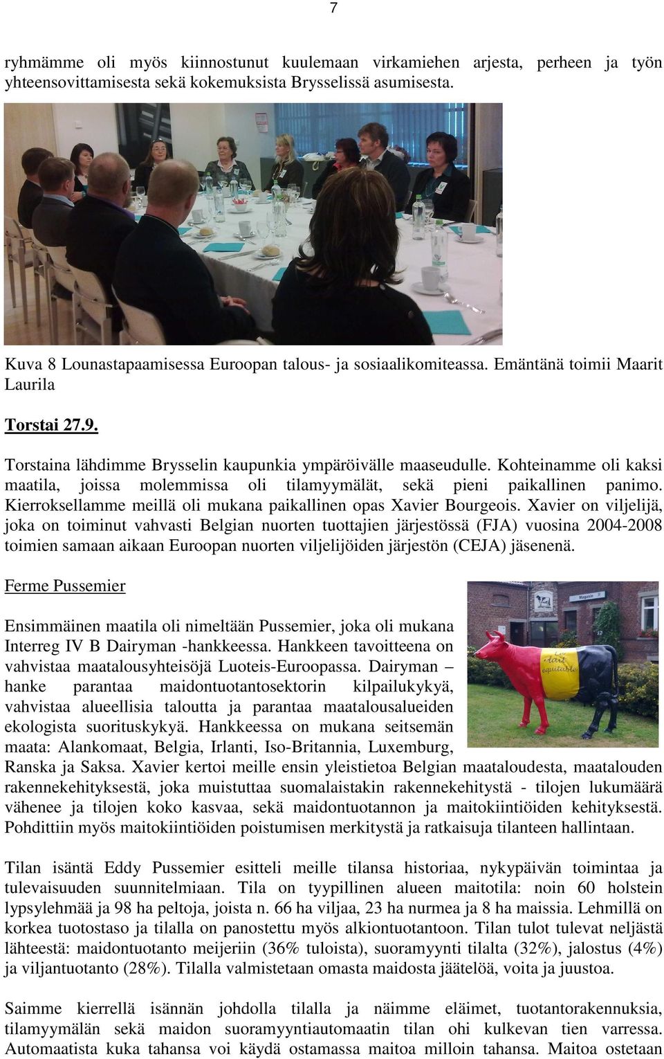 Kohteinamme oli kaksi maatila, joissa molemmissa oli tilamyymälät, sekä pieni paikallinen panimo. Kierroksellamme meillä oli mukana paikallinen opas Xavier Bourgeois.