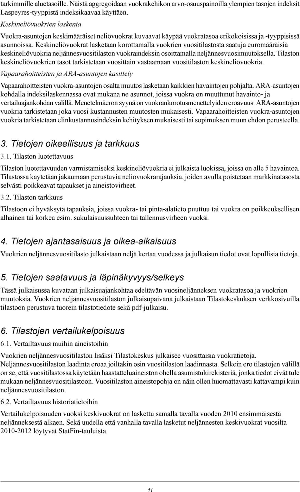 keskineliövuokria neljännesvuositilaston vuokraindeksin osoittamalla neljännesvuosimuutoksella Tilaston keskineliövuokrien tasot tarkistetaan vuosittain vastaamaan vuositilaston keskineliövuokria