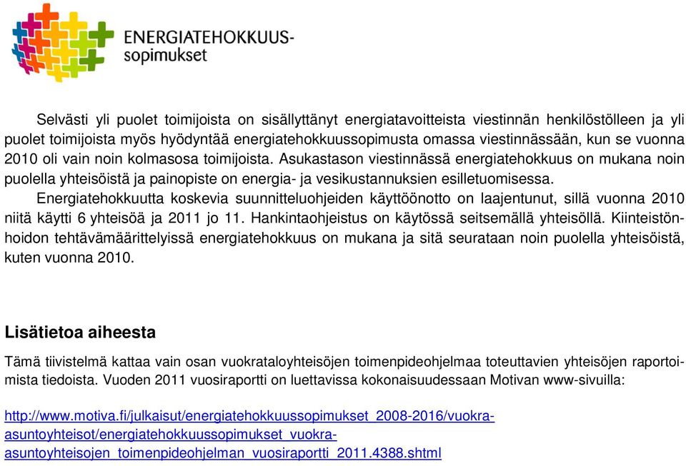 Energiatehokkuutta koskevia suunnitteluohjeiden käyttöönotto on laajentunut, sillä vuonna 2010 niitä käytti 6 yhteisöä ja 2011 jo 11. Hankintaohjeistus on käytössä seitsemällä yhteisöllä.