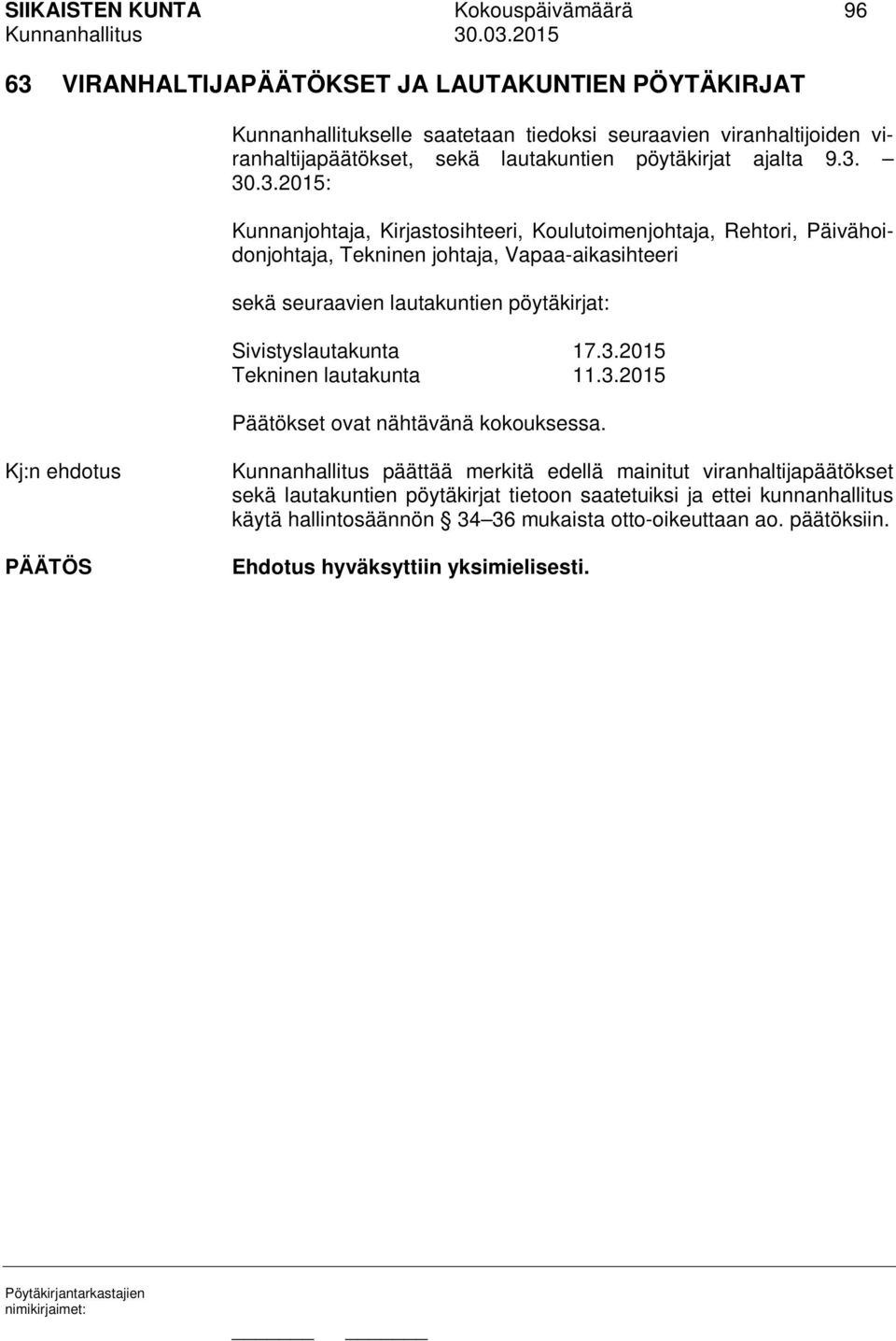 30.3.2015: Kunnanjohtaja, Kirjastosihteeri, Koulutoimenjohtaja, Rehtori, Päivähoidonjohtaja, Tekninen johtaja, Vapaa-aikasihteeri sekä seuraavien lautakuntien pöytäkirjat: