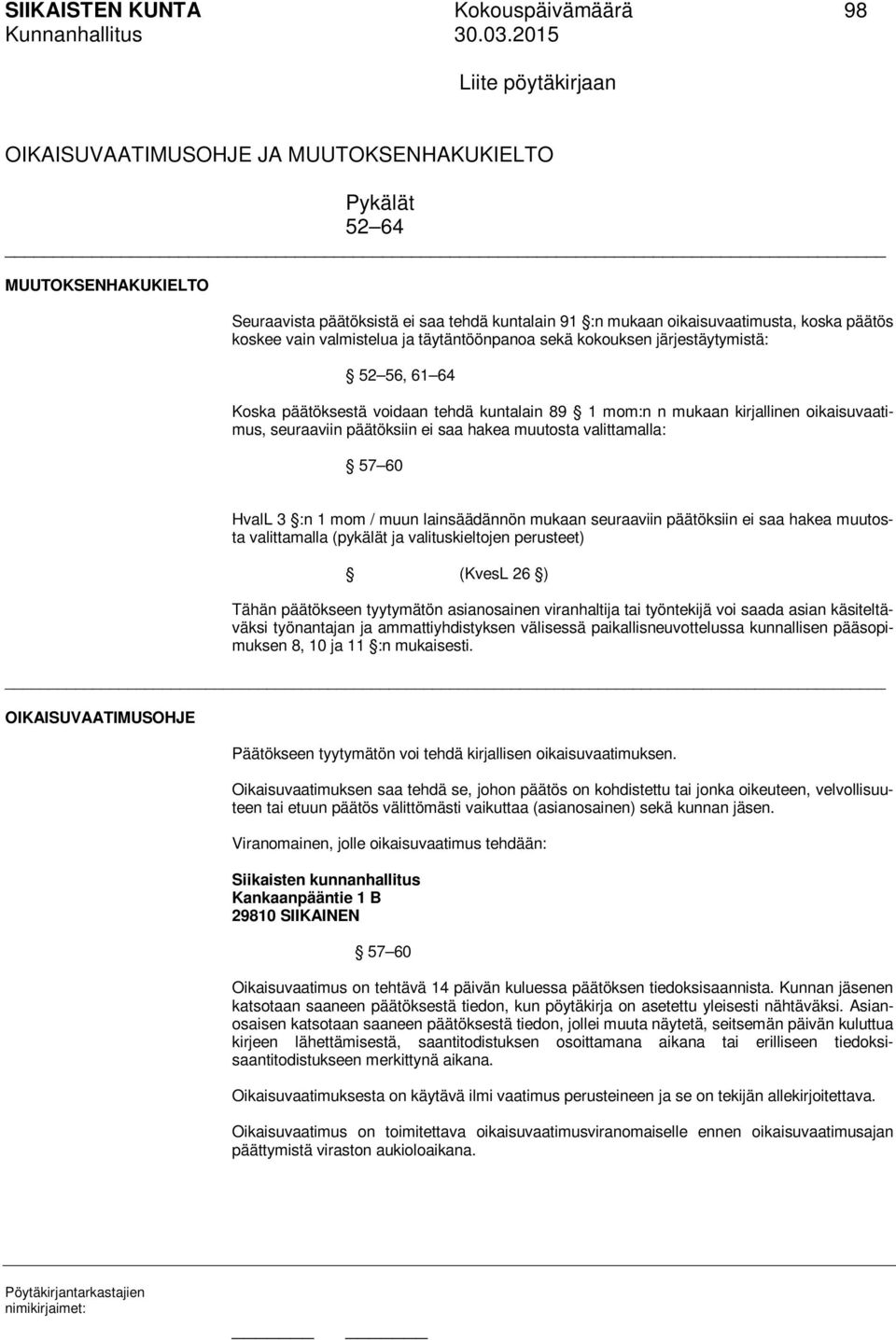oikaisuvaatimus, seuraaviin päätöksiin ei saa hakea muutosta valittamalla: 57 60 HvalL 3 :n 1 mom / muun lainsäädännön mukaan seuraaviin päätöksiin ei saa hakea muutosta valittamalla (pykälät ja