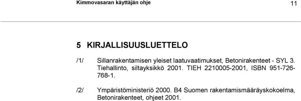 Tiehallinto, siltayksikkö 2001. TIEH 2210005-2001, ISBN 951-726- 768-1.