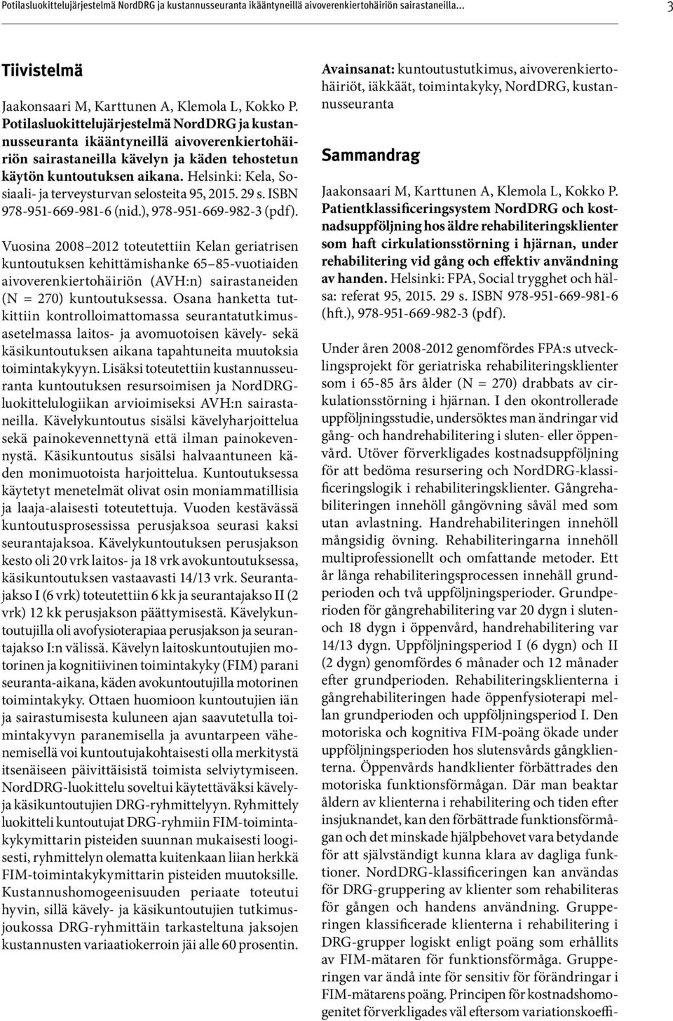 Helsinki: Kela, Sosiaali- ja terveysturvan selosteita 95, 2015. 29 s. ISBN 978-951-669-981-6 (nid.), 978-951-669-982-3 (pdf ).