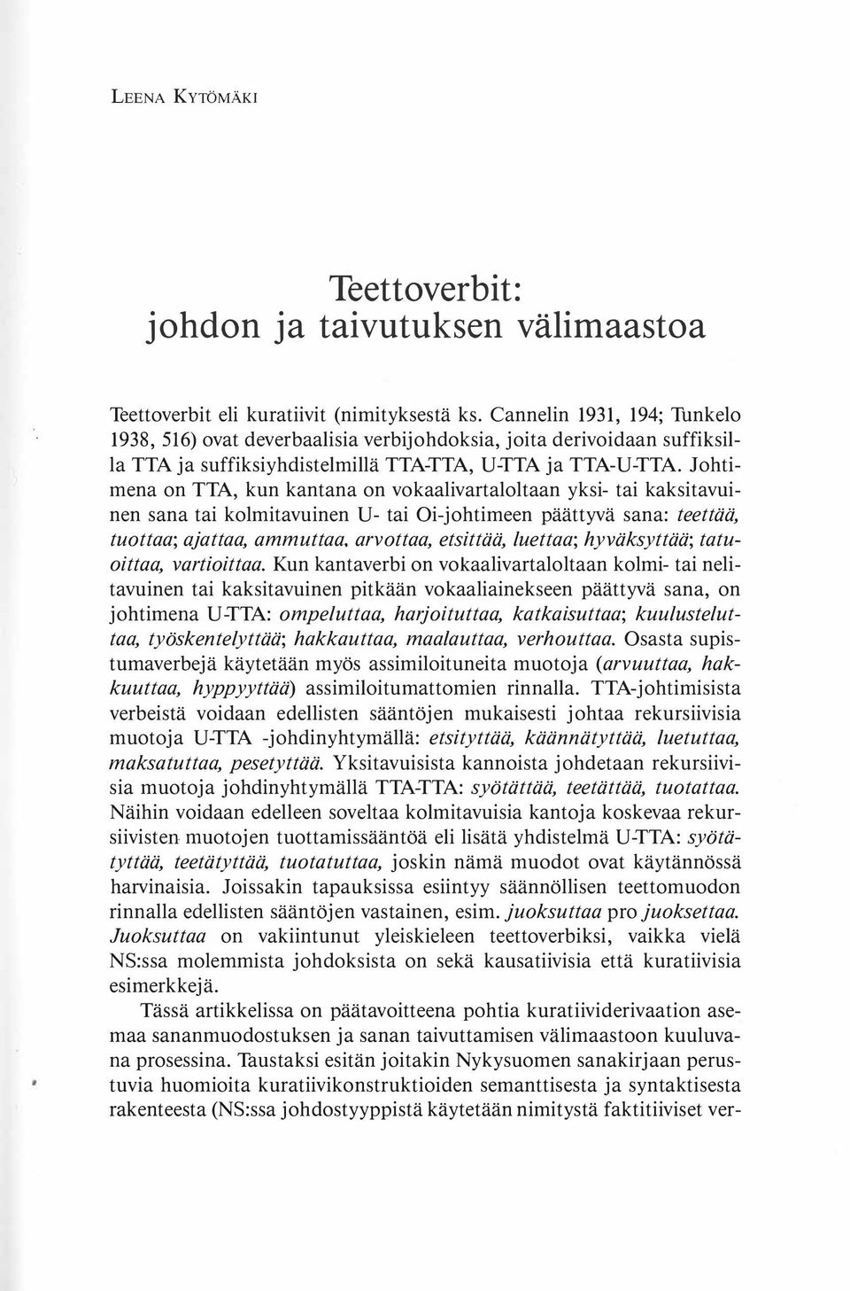 Johtimena on TTA, kun kantana on vokaalivartaloltaan yksi- tai kaksitavuinen sana tai kolmitavuinen U- tai Oi- johtimeen päättyvä sana: teettää, tuottaa; ajattaa, ammuttaa, arvottaa, etsittää,