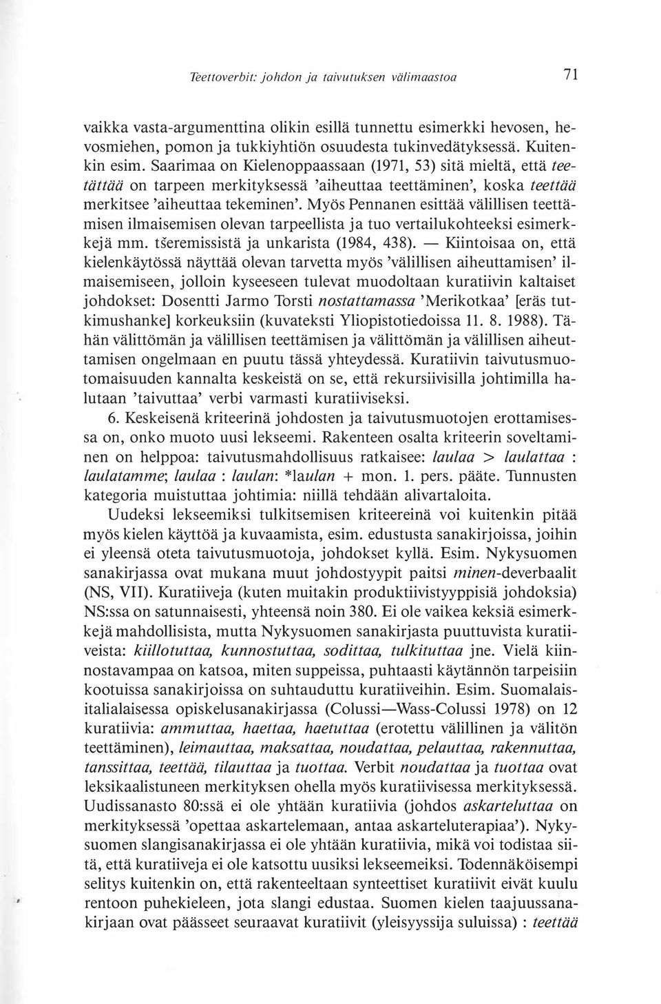 Myös Pennanen esittää välillisen teettämisen ilmaisemisen olevan tarpeellista ja tuo vertailukohteeksi esimerkkejä mm. tseremissistä ja unkarista (1984, 438).