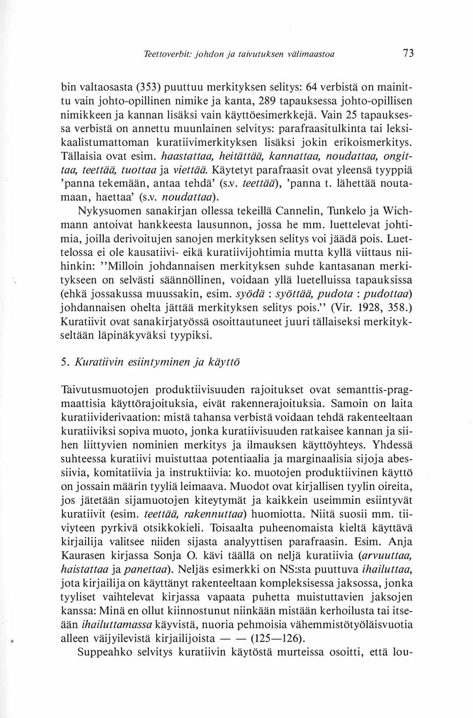 Vain 25 tapauksessa verbistä on annettu muunlainen selvitys: parafraasitulkinta tai leksikaalistumattoman kuratiivimerkityksen lisäksi jokin erikoismerkitys. Tällaisia ovat esim.