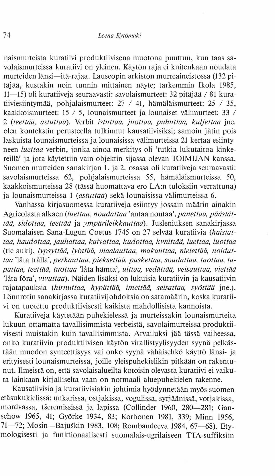 pohjalaismurteet: 27 1 41, hämäläismurteet: 25 1 35, kaakkoismurteet 15 1 5, lounaismurteet ja lounaiset välimurteet: 33 1 2 (teettää, astuttaa). Verbit istuttaa, juottaa, puhuttaa, kuljettaa jne.