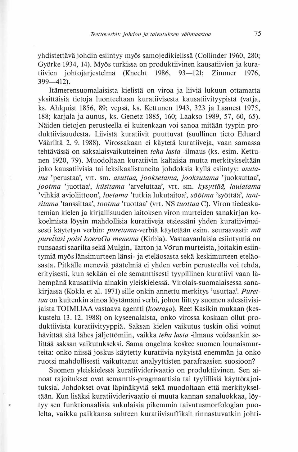 Itämerensuomalaisista kielistä on viroa ja liiviä lukuun ottamatta yksittäisiä tietoja luonteeltaan kuratiivisesta kausatiivityypistä (vatja, ks. Ahlquist 1856, 89; vepsä, ks.
