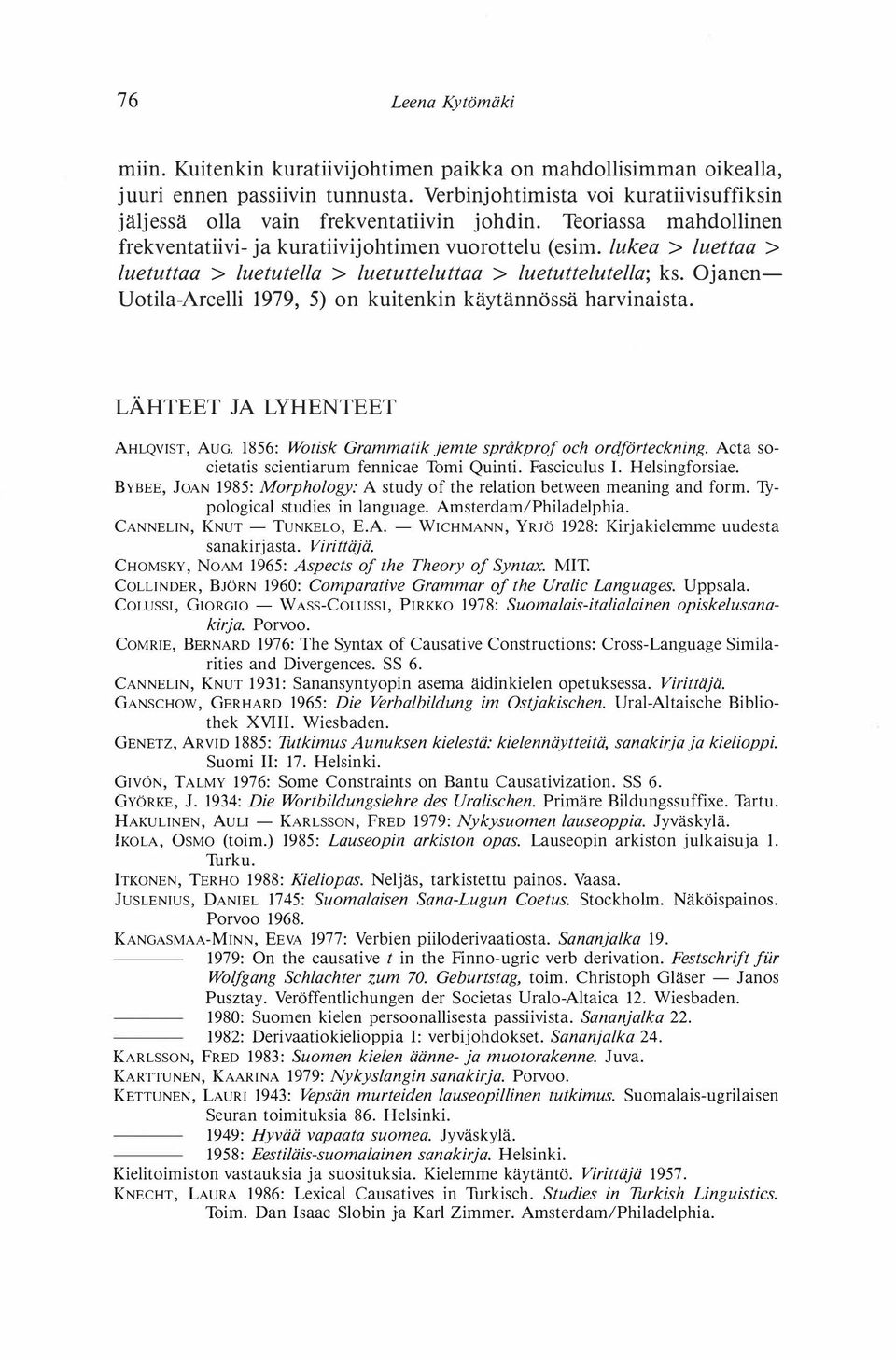 lukea > luettaa > luetuttaa > luetutella > luerurteluttaa > luetuttelutella; ks. Ojanen Uotila-Arcelli 1979, 5) on kuitenkin käytännössä harvinaista. LÄHTEET JA LYHENTEET AHLQVIST, AuG.