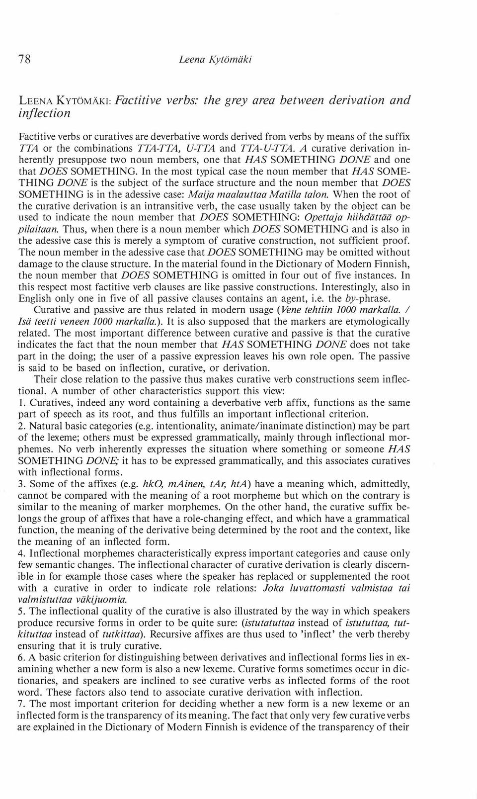In the most typical case the noun member that HAS SOME THING DONE is the subject of the surface structure and the noun member that DOES SOMETHING is in the adessive case: Maija maa/auttaa Matilla