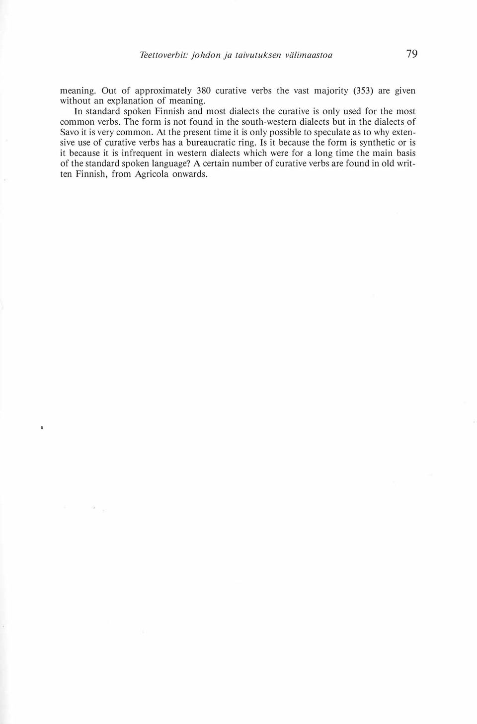 The form is not found in the south-western dialects but in the dialects of Savo it is very common.