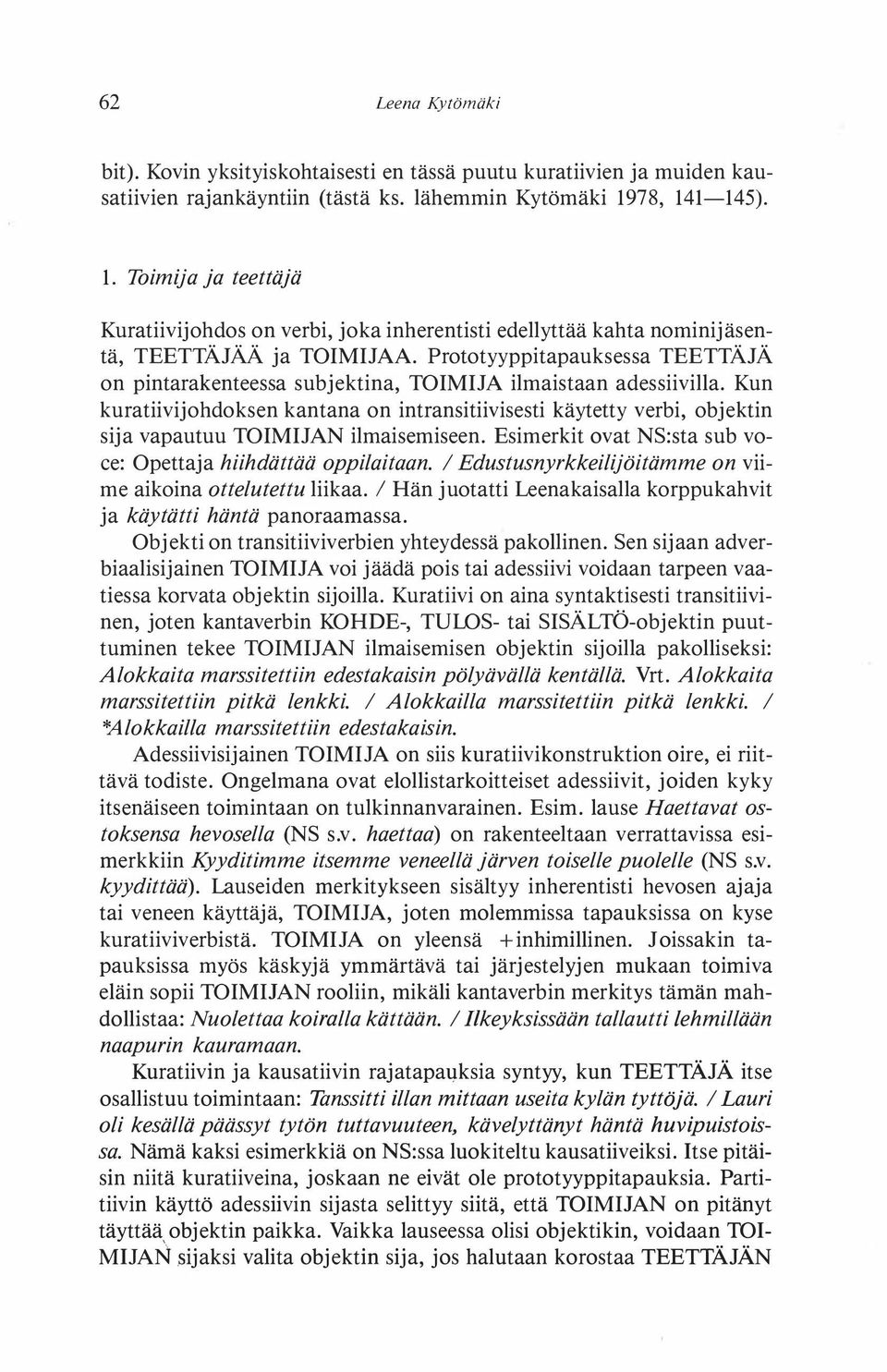 Prototyyppitapauksessa TEETTÄJÄ on pintarakenteessa subjektina, TOIMIJA ilmaistaan adessiivilla.
