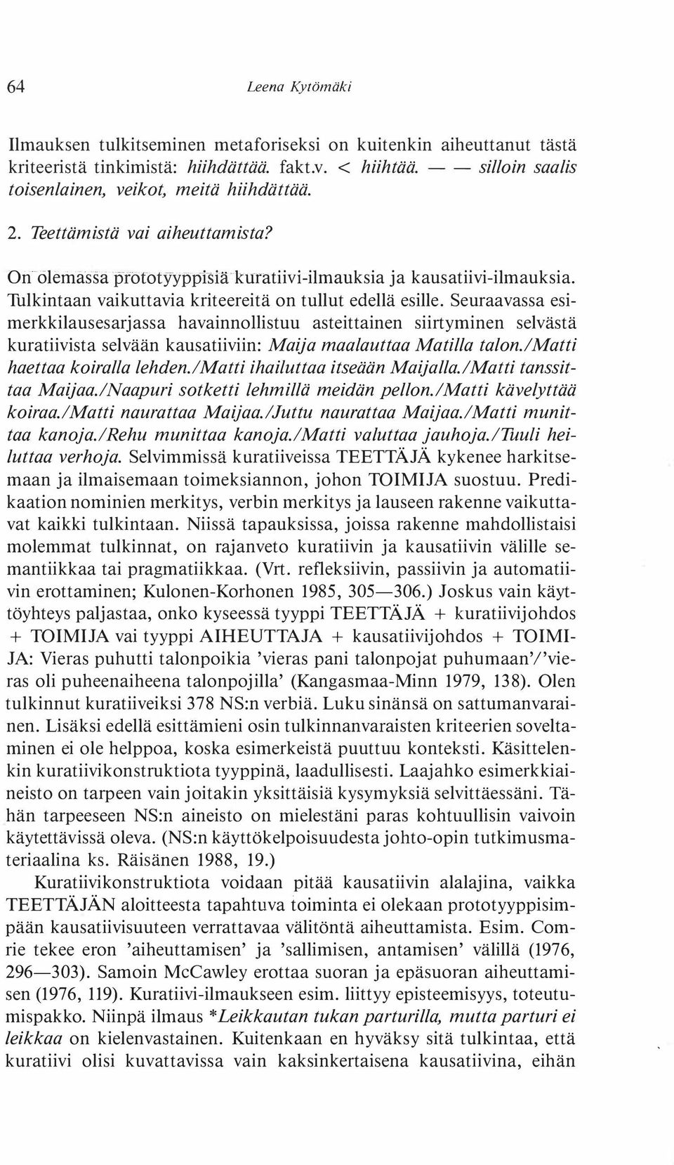Seuraavassa esimerkkilausesarjassa havainnonistuu asteittainen siirtyminen selvästä kuratiivista selvään kausatiiviin: Maija maa/auttaa Matilla talon.!matti haettaa koiral/a /ehden.