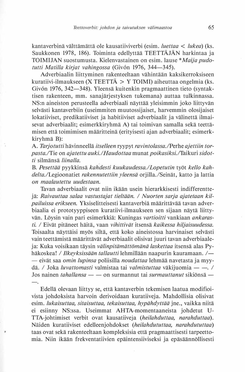 Adverbiaalin liittyminen rakenteeltaan vähintään kaksikerroksiseen kuratiivi-ilmaukseen (X TEET TÄ > Y TOIMI) aiheuttaa ongelmia (ks. Giv6n 1976, 342-348).