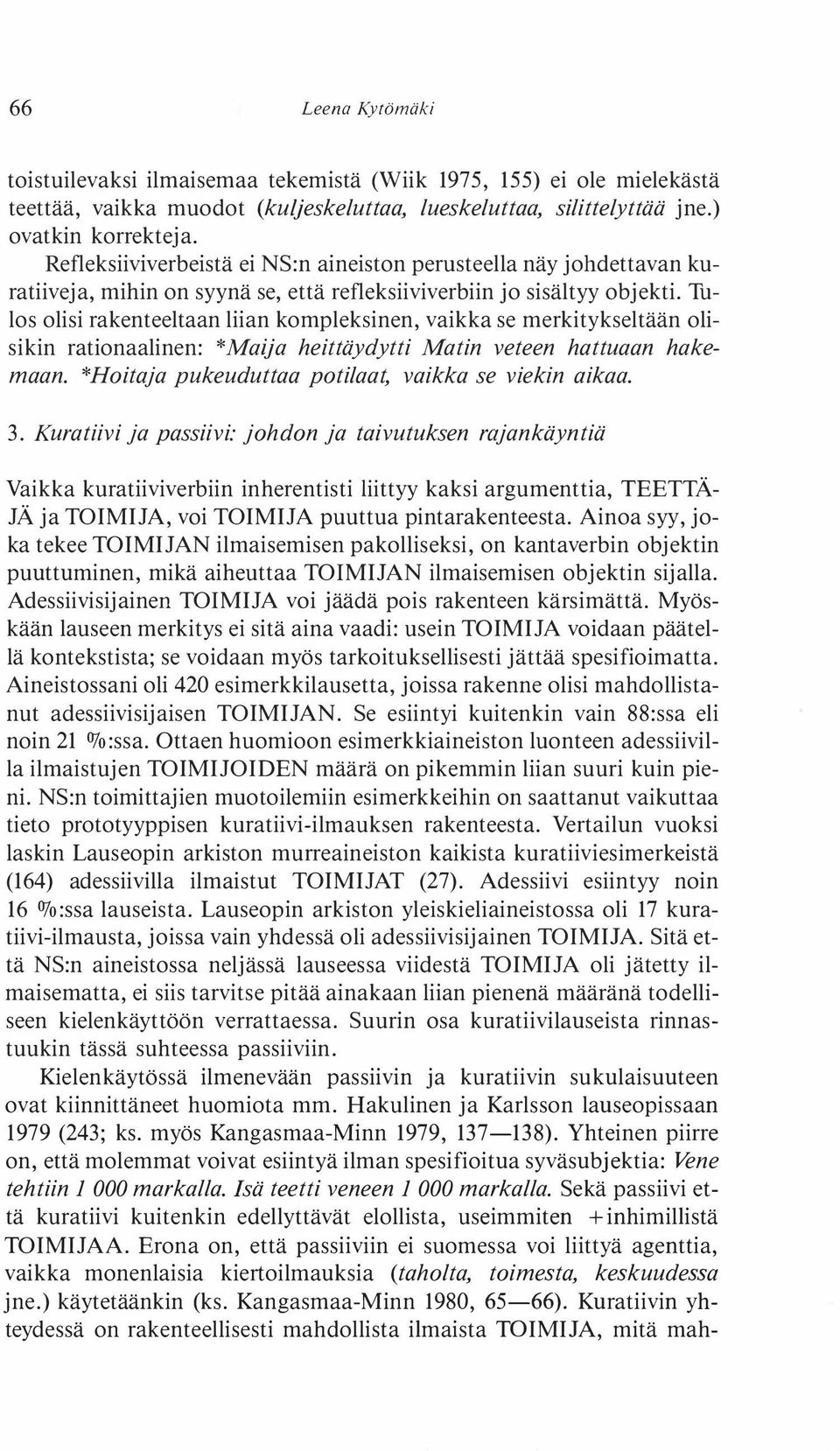 Tulos olisi rakenteeltaan liian kompleksinen, vaikka se merkitykseltään olisikin rationaalinen: *Maija heittäydytti Matin veteen hattuaan hakemaan.