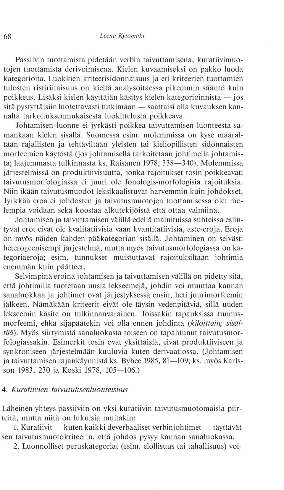Lisäksi kielen käyttäjän käsitys kielen kategorioinnista -jos sitä pystyttäisiin luotettavasti tutkimaan -saattaisi olla kuvauksen kannalta tarkoituksenmukaisesta luokittelusta poikkeava.
