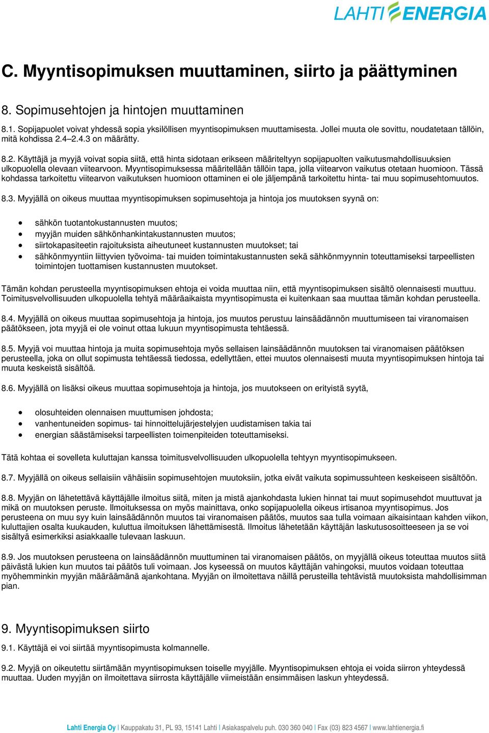 4 2.4.3 on määrätty. 8.2. Käyttäjä ja myyjä voivat sopia siitä, että hinta sidotaan erikseen määriteltyyn sopijapuolten vaikutusmahdollisuuksien ulkopuolella olevaan viitearvoon.