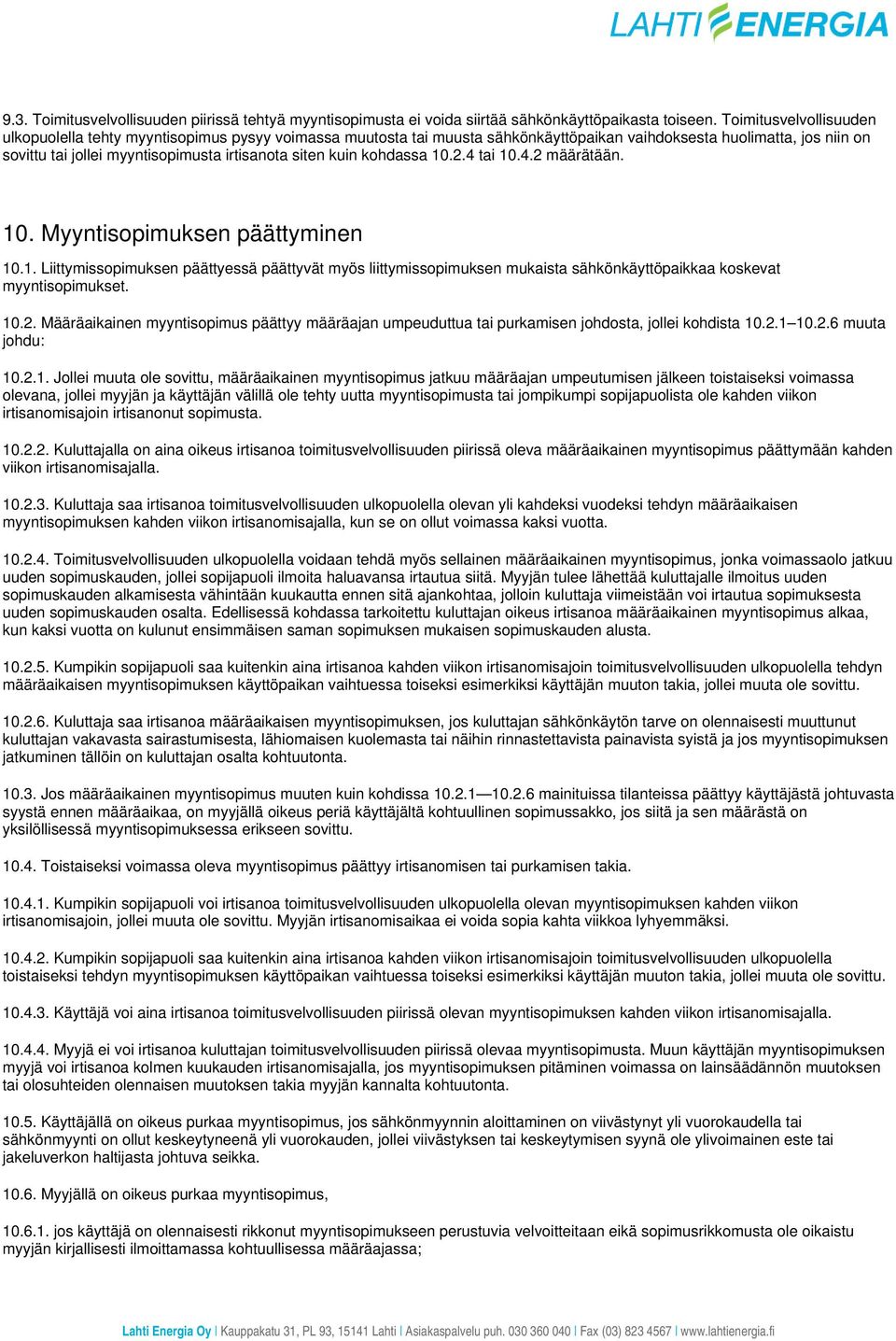 kuin kohdassa 10.2.4 tai 10.4.2 määrätään. 10. Myyntisopimuksen päättyminen 10.1. Liittymissopimuksen päättyessä päättyvät myös liittymissopimuksen mukaista sähkönkäyttöpaikkaa koskevat myyntisopimukset.