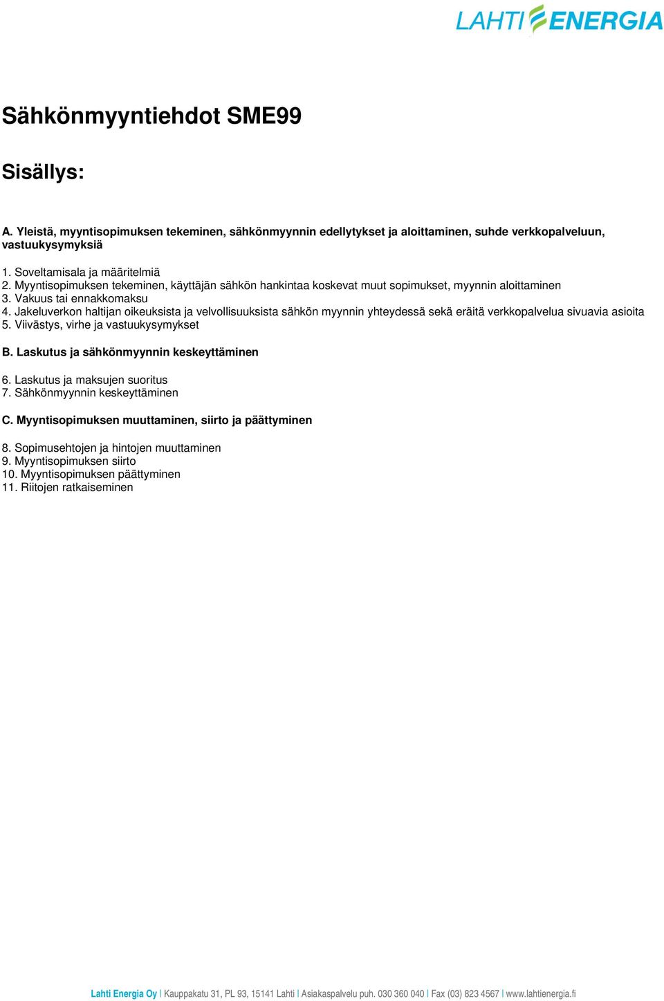 Jakeluverkon haltijan oikeuksista ja velvollisuuksista sähkön myynnin yhteydessä sekä eräitä verkkopalvelua sivuavia asioita 5. Viivästys, virhe ja vastuukysymykset B.