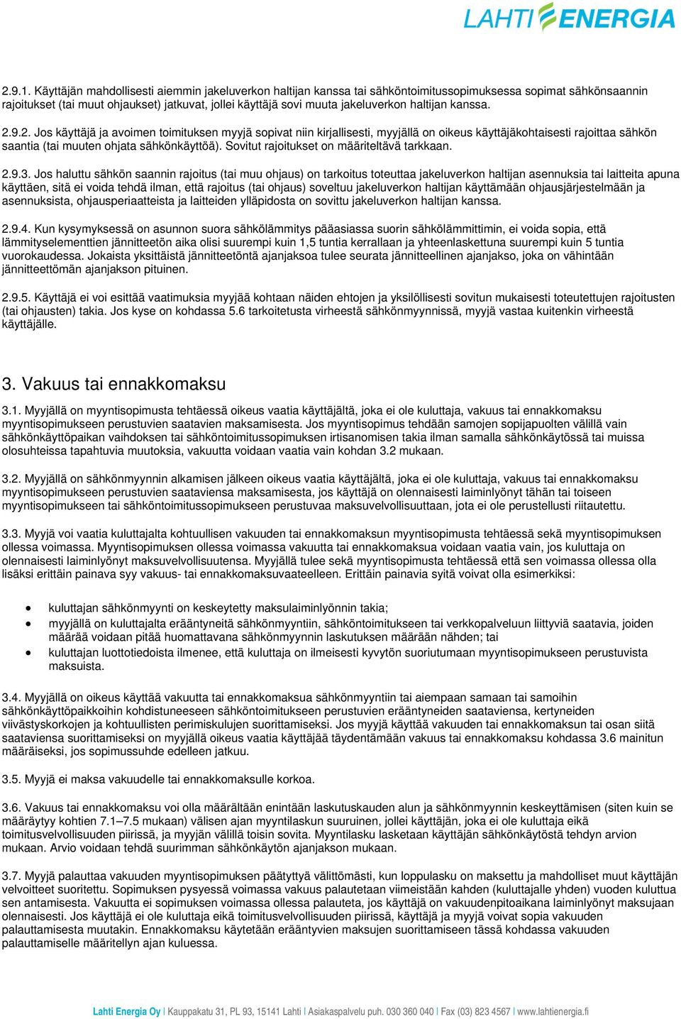 haltijan kanssa. 2.9.2. Jos käyttäjä ja avoimen toimituksen myyjä sopivat niin kirjallisesti, myyjällä on oikeus käyttäjäkohtaisesti rajoittaa sähkön saantia (tai muuten ohjata sähkönkäyttöä).